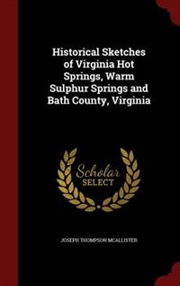 Front cover_Historical Sketches of Virginia Hot Springs, Warm Sulphur Springs and Bath County, Virginia