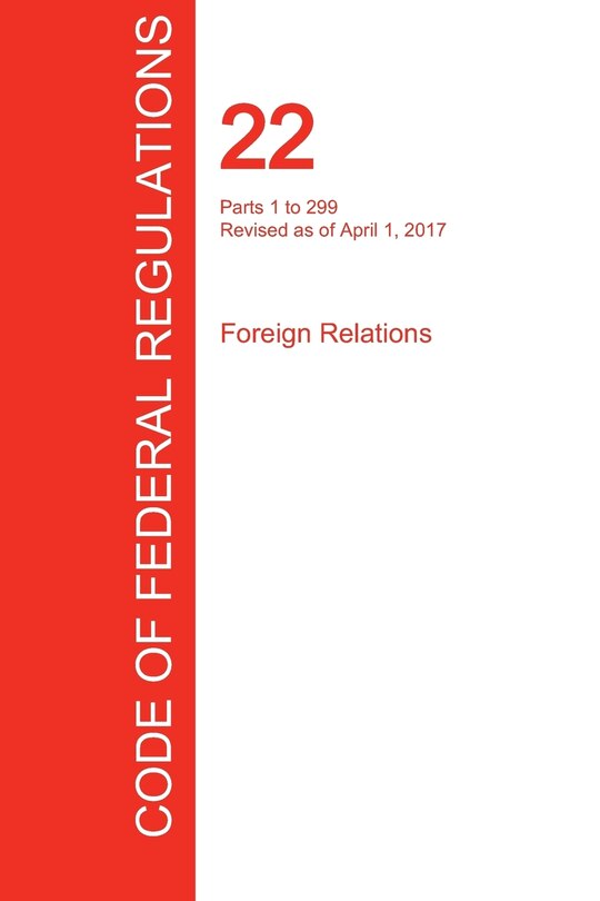 Couverture_CFR 22, Parts 1 to 299, Foreign Relations, April 01, 2017 (Volume 1 of 2)