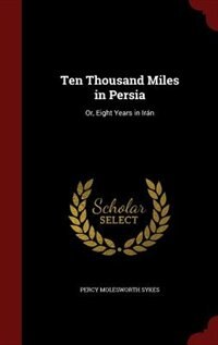 Ten Thousand Miles in Persia: Or, Eight Years in Irán