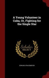 Front cover_A Young Volunteer in Cuba, Or, Fighting for the Single Star