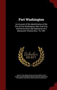 Fort Washington: An Account of the Identification of the Site of Fort Washington, New York City, and the Erection an