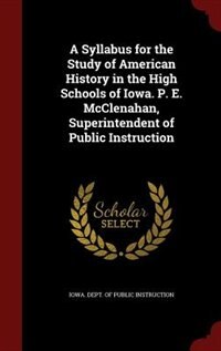 Front cover_A Syllabus for the Study of American History in the High Schools of Iowa. P. E. McClenahan, Superintendent of Public Instruction