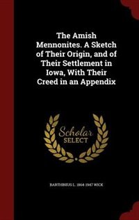 Front cover_The Amish Mennonites. A Sketch of Their Origin, and of Their Settlement in Iowa, With Their Creed in an Appendix