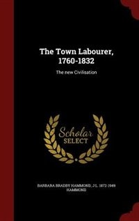 The Town Labourer, 1760-1832: The new Civilisation