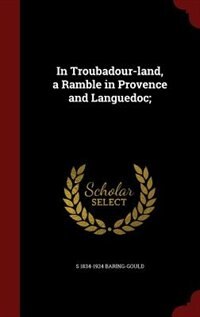In Troubadour-land, a Ramble in Provence and Languedoc;
