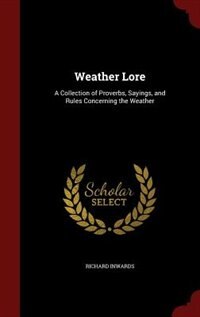 Weather Lore: A Collection of Proverbs, Sayings, and Rules Concerning the Weather