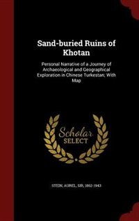 Sand-buried Ruins of Khotan: Personal Narrative of a Journey of Archaeological and Geographical Exploration in Chinese Turkestan