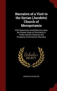 Narrative of a Visit to the Syrian (Jacobite) Church of Mesopotamia: With Statements and Reflections Upon the Present State of Christianity in Turkey and the Character