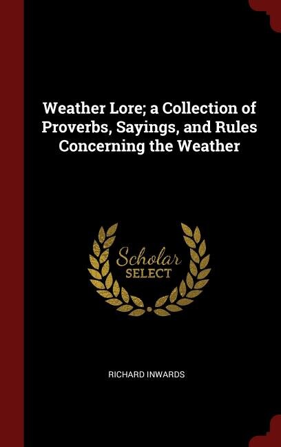 Weather Lore; a Collection of Proverbs, Sayings, and Rules Concerning the Weather