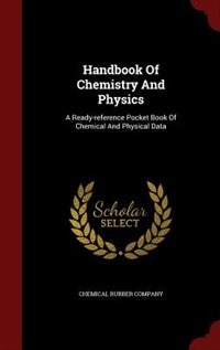 Handbook Of Chemistry And Physics: A Ready-reference Pocket Book Of Chemical And Physical Data