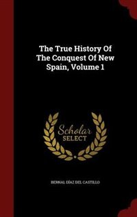 The True History Of The Conquest Of New Spain, Volume 1