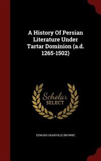 A History Of Persian Literature Under Tartar Dominion (a.d. 1265-1502)