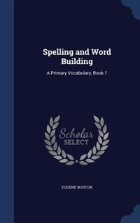 Spelling and Word Building: A Primary Vocabulary, Book 1