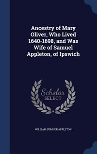 Couverture_Ancestry of Mary Oliver, Who Lived 1640-1698, and Was Wife of Samuel Appleton, of Ipswich
