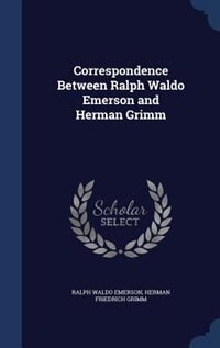 Correspondence Between Ralph Waldo Emerson and Herman Grimm