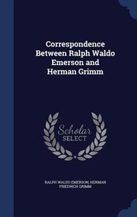 Correspondence Between Ralph Waldo Emerson and Herman Grimm