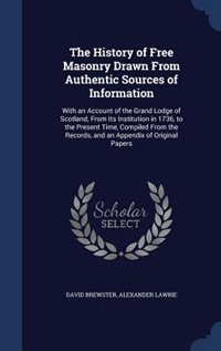 The History of Free Masonry Drawn From Authentic Sources of Information: With an Account of the Grand Lodge of Scotland, From Its Institution in 1736, to the Present Time,