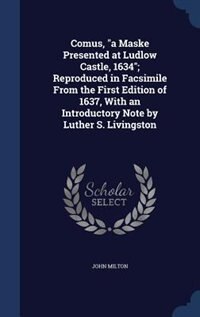 Front cover_Comus, a Maske Presented at Ludlow Castle, 1634; Reproduced in Facsimile From the First Edition of 1637, With an Introductory Note by Luther S. Livingston