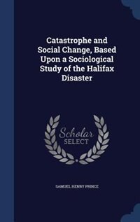 Catastrophe and Social Change, Based Upon a Sociological Study of the Halifax Disaster