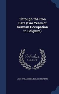 Through the Iron Bars (two Years of German Occupation in Belgium)