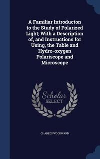 Couverture_A Familiar Introducton to the Study of Polarized Light; With a Description of, and Instructions for Using, the Table and Hydro-oxygen Polariscope and Microscope