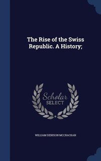Front cover_The Rise of the Swiss Republic. A History;