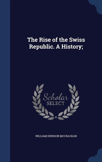 Front cover_The Rise of the Swiss Republic. A History;