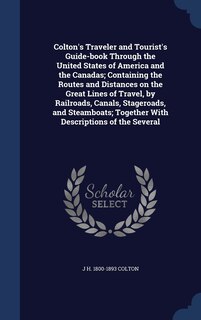 Couverture_Colton's Traveler and Tourist's Guide-book Through the United States of America and the Canadas; Containing the Routes and Distances on the Great Lines of Travel, by Railroads, Canals, Stageroads, and Steamboats; Together With Descriptions of the Several