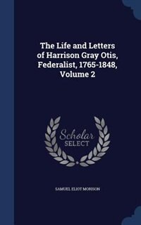 Couverture_The Life and Letters of Harrison Gray Otis, Federalist, 1765-1848, Volume 2