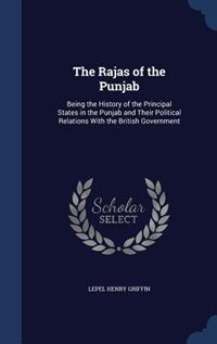 The Rajas of the Punjab: Being the History of the Principal States in the Punjab and Their Political Relations With the Brit