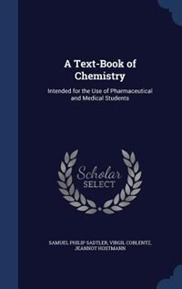 A Text-Book of Chemistry: Intended for the Use of Pharmaceutical and Medical Students