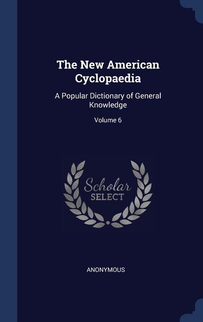 The New American Cyclopaedia: A Popular Dictionary of General Knowledge; Volume 6
