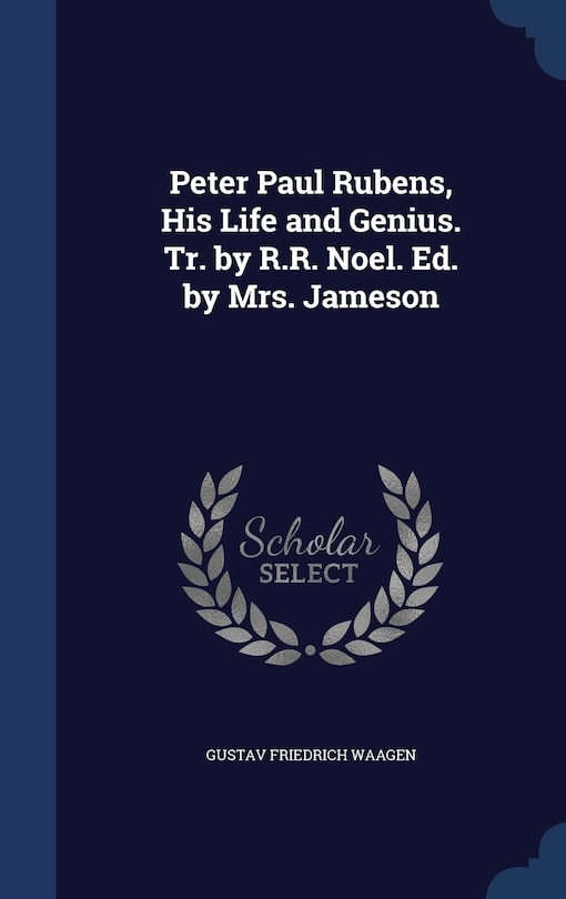 Couverture_Peter Paul Rubens, His Life and Genius. Tr. by R.R. Noel. Ed. by Mrs. Jameson