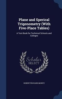 Plane and Sperical Trigonometry (With Five-Place Tables): A Text-Book for Technical Schools and Colleges