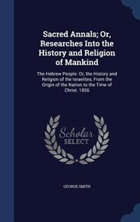 Front cover_Sacred Annals; Or, Researches Into the History and Religion of Mankind
