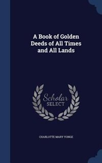 A Book of Golden Deeds of All Times and All Lands