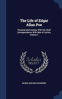 The Life of Edgar Allan Poe: Personal and Literary, With His Chief Correspondence With Men of Letters, Volume 2