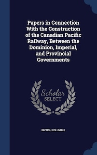 Couverture_Papers in Connection With the Construction of the Canadian Pacific Railway, Between the Dominion, Imperial, and Provincial Governments