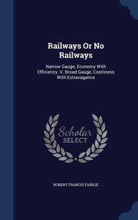 Railways Or No Railways: Narrow Gauge, Economy With Efficiency. V. Broad Gauge, Costliness With Extravagance