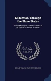 Excursion Through the Slave States: From Washington On the Potomac, to the Frontier of Mexico, Volume 2