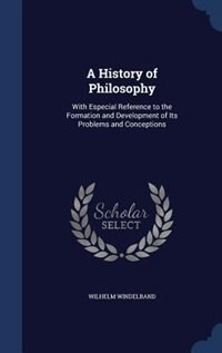 A History of Philosophy: With Especial Reference to the Formation and Development of Its Problems and Conceptions