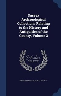Couverture_Sussex Archaeological Collections Relating to the History and Antiquities of the County, Volume 3