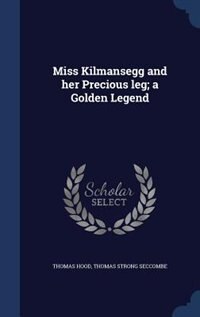 Miss Kilmansegg and her Precious leg; a Golden Legend