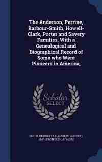 The Anderson, Perrine, Barbour-Smith, Howell-Clark, Porter and Savery Families, With a Genealogical and Biographical Record of Some who Were Pioneers in America; by Henrietta Elizabeth (savery) 184 Smith