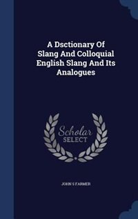 Front cover_A Dsctionary Of Slang And Colloquial English Slang And Its Analogues