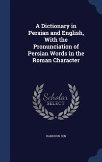 A Dictionary in Persian and English, With the Pronunciation of Persian Words in the Roman Character