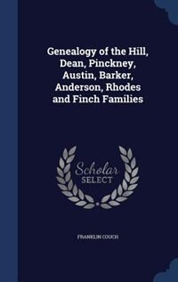 Genealogy of the Hill, Dean, Pinckney, Austin, Barker, Anderson, Rhodes and Finch Families
