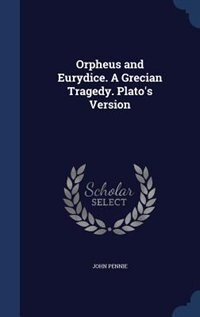 Front cover_Orpheus and Eurydice. A Grecian Tragedy. Plato's Version