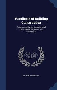 Handbook of Building Construction: Data for Architects, Designing and Constructing Engineers, and Contractors