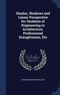 Couverture_Shades, Shadows and Linear Perspective for Students of Engineering or Architecture, Professional Draughtsmen, Etc